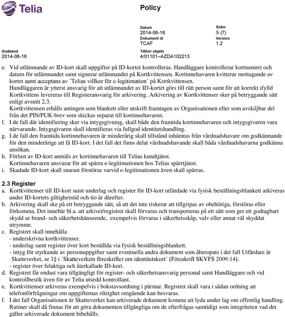 Handläggaren är ytterst ansvarig för att utlämnandet av ID-kortet görs till rätt person samt för att korrekt ifylld Kortkvittens levereras till Registeransvarig för arkivering.