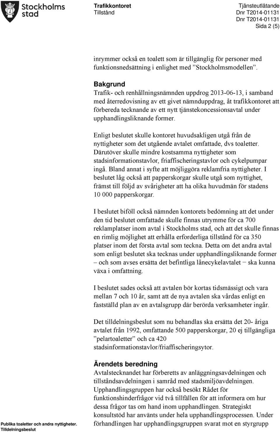 under upphandlingsliknande former. Enligt beslutet skulle kontoret huvudsakligen utgå från de nyttigheter som det utgående avtalet omfattade, dvs toaletter.