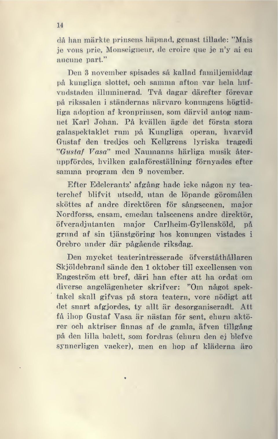 På kvällen ägde det första stora galaspektaklet rum på Kungliga operan, hvarvid "Gustaf Vasa" med Naumanns härliga Gustaf den tredjes och Kellgrens lyriska tragedi musik återuppfördes, hvilken