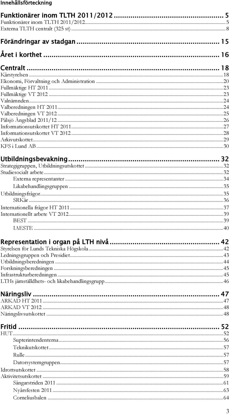 .. 25 Pålsjö Ängsblad 2011/12... 26 Informationsutskottet HT 2011... 27 Informationsutskottet VT 2012... 28 Arkivutskottet... 29 KFS i Lund AB... 30 Utbildningsbevakning.