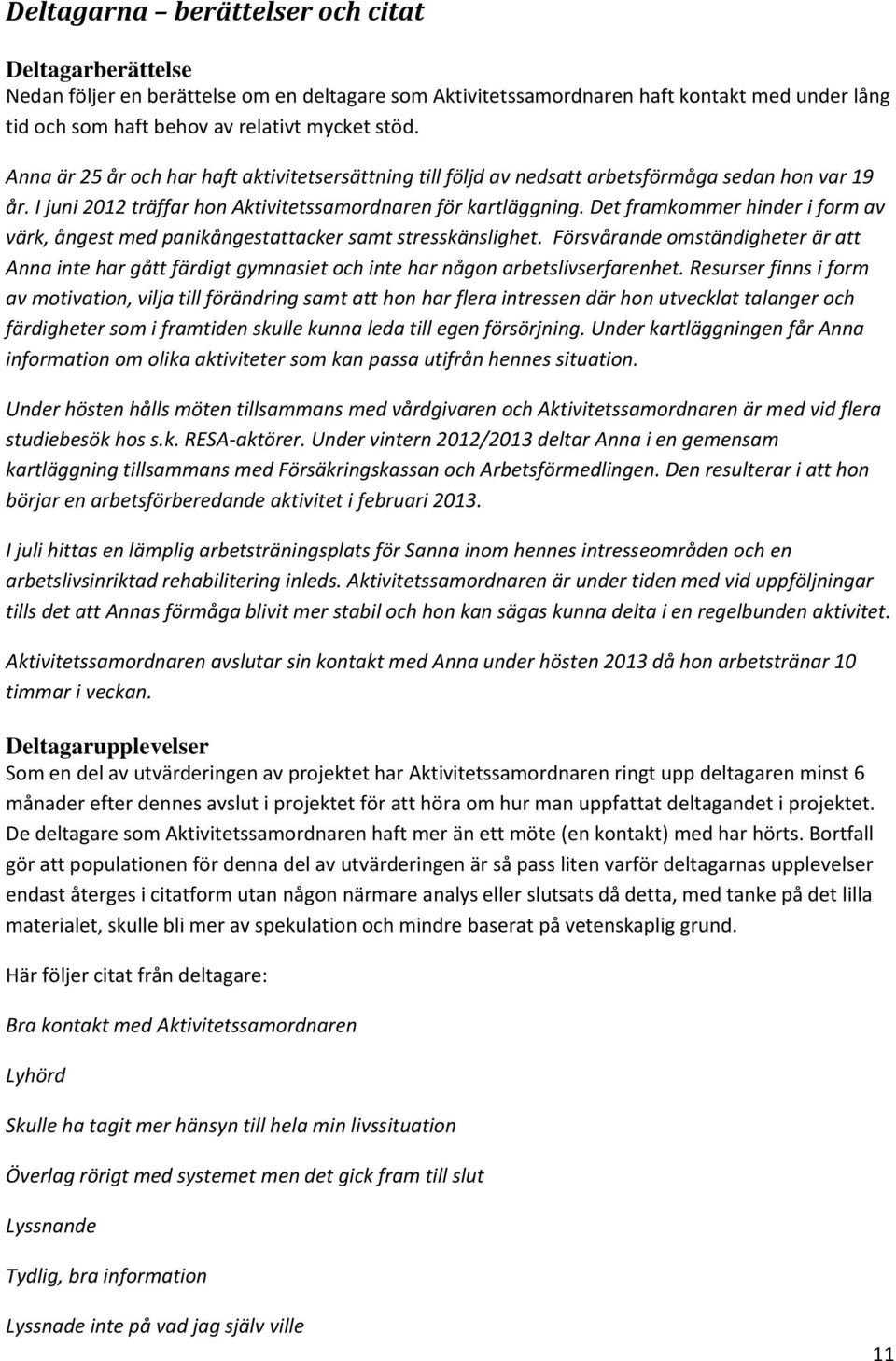 Det framkommer hinder i form av värk, ångest med panikångestattacker samt stresskänslighet.