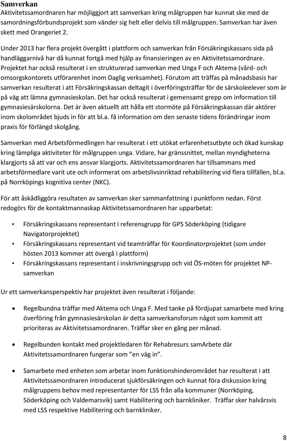 Under 2013 har flera projekt övergått i plattform och samverkan från Försäkringskassans sida på handläggarnivå har då kunnat fortgå med hjälp av finansieringen av en Aktivitetssamordnare.