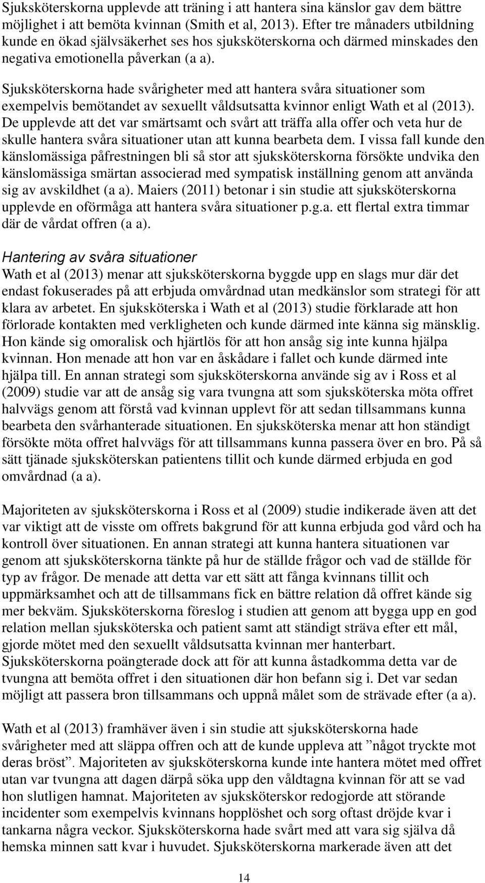 Sjuksköterskorna hade svårigheter med att hantera svåra situationer som exempelvis bemötandet av sexuellt våldsutsatta kvinnor enligt Wath et al (2013).