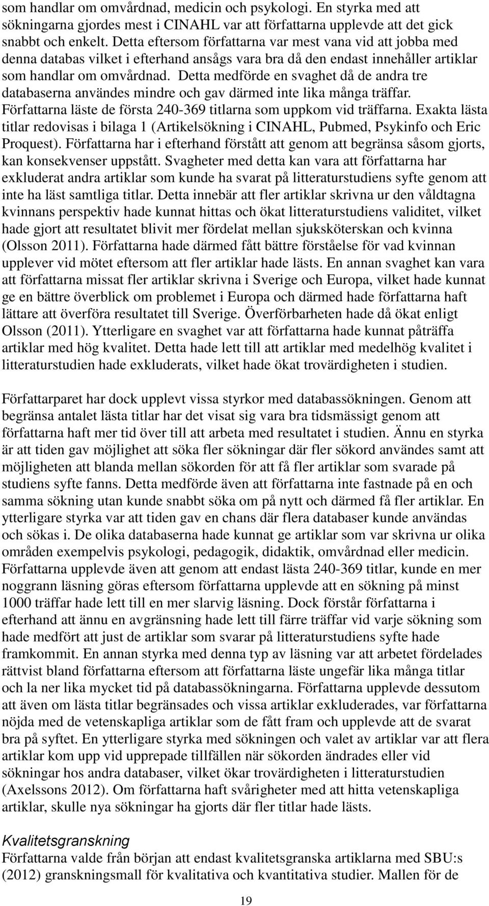 Detta medförde en svaghet då de andra tre databaserna användes mindre och gav därmed inte lika många träffar. Författarna läste de första 240-369 titlarna som uppkom vid träffarna.