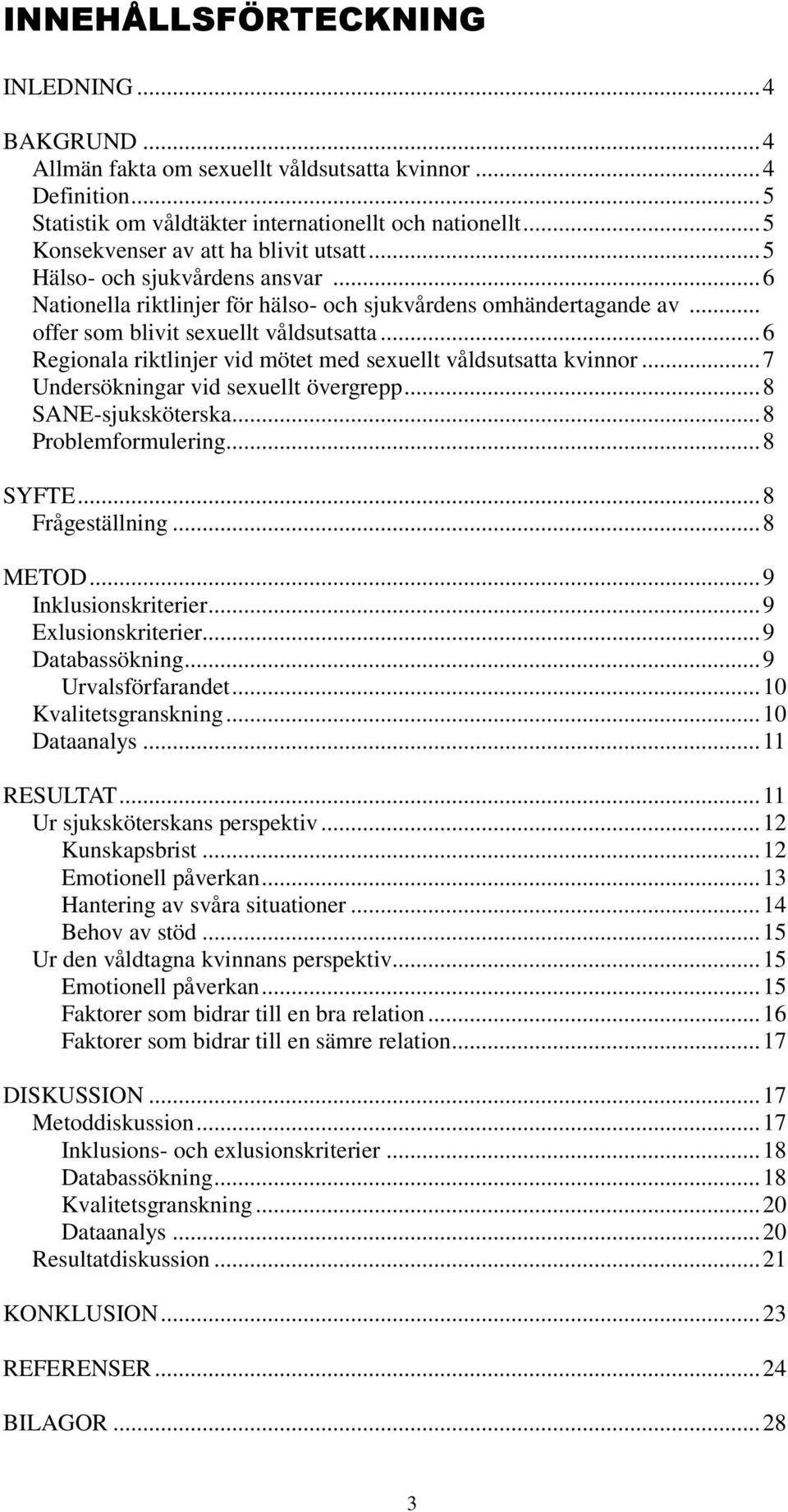 .. 6 Regionala riktlinjer vid mötet med sexuellt våldsutsatta kvinnor... 7 Undersökningar vid sexuellt övergrepp... 8 SANE-sjuksköterska... 8 Problemformulering... 8 SYFTE... 8 Frågeställning.