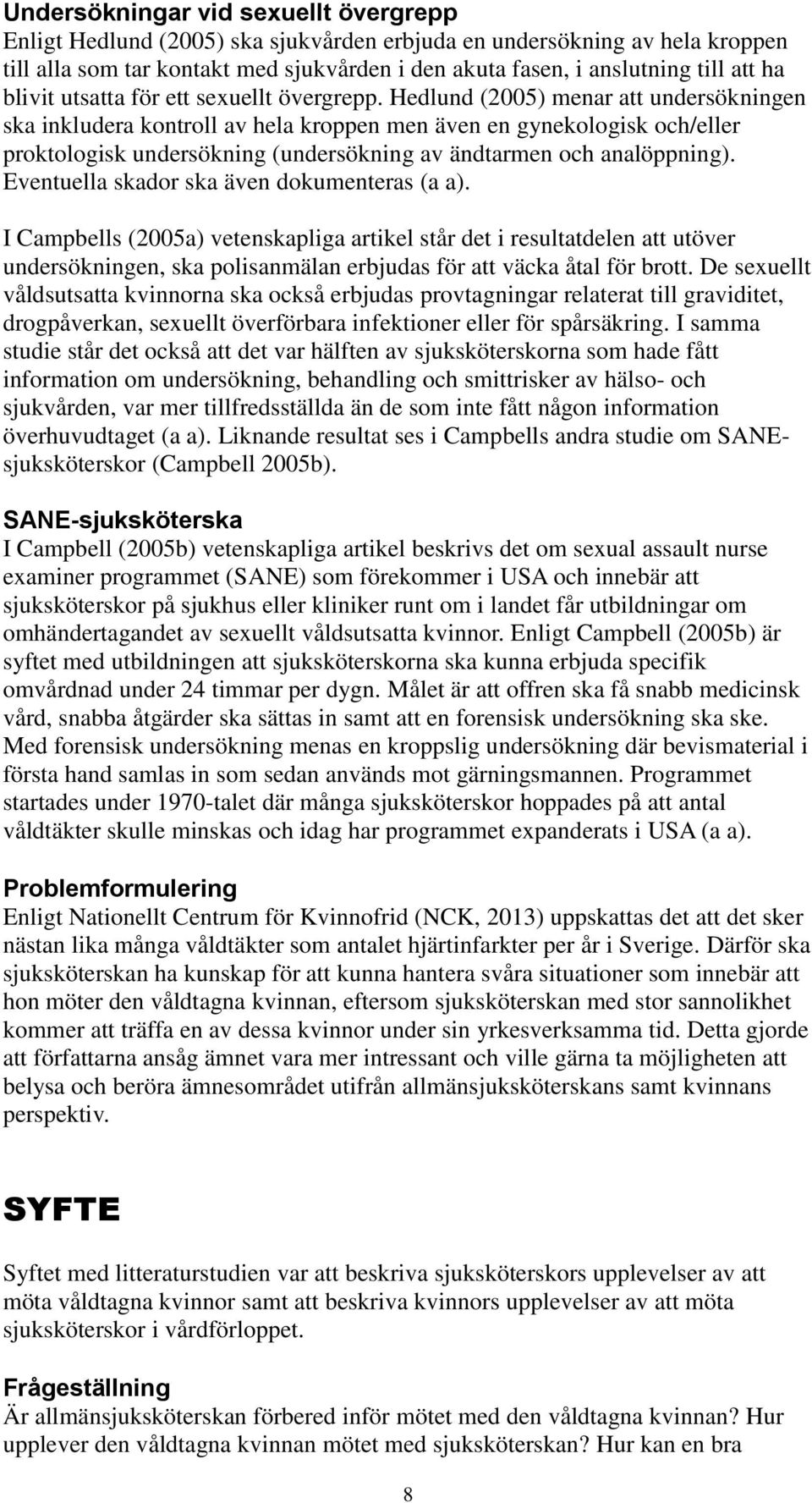 Hedlund (2005) menar att undersökningen ska inkludera kontroll av hela kroppen men även en gynekologisk och/eller proktologisk undersökning (undersökning av ändtarmen och analöppning).