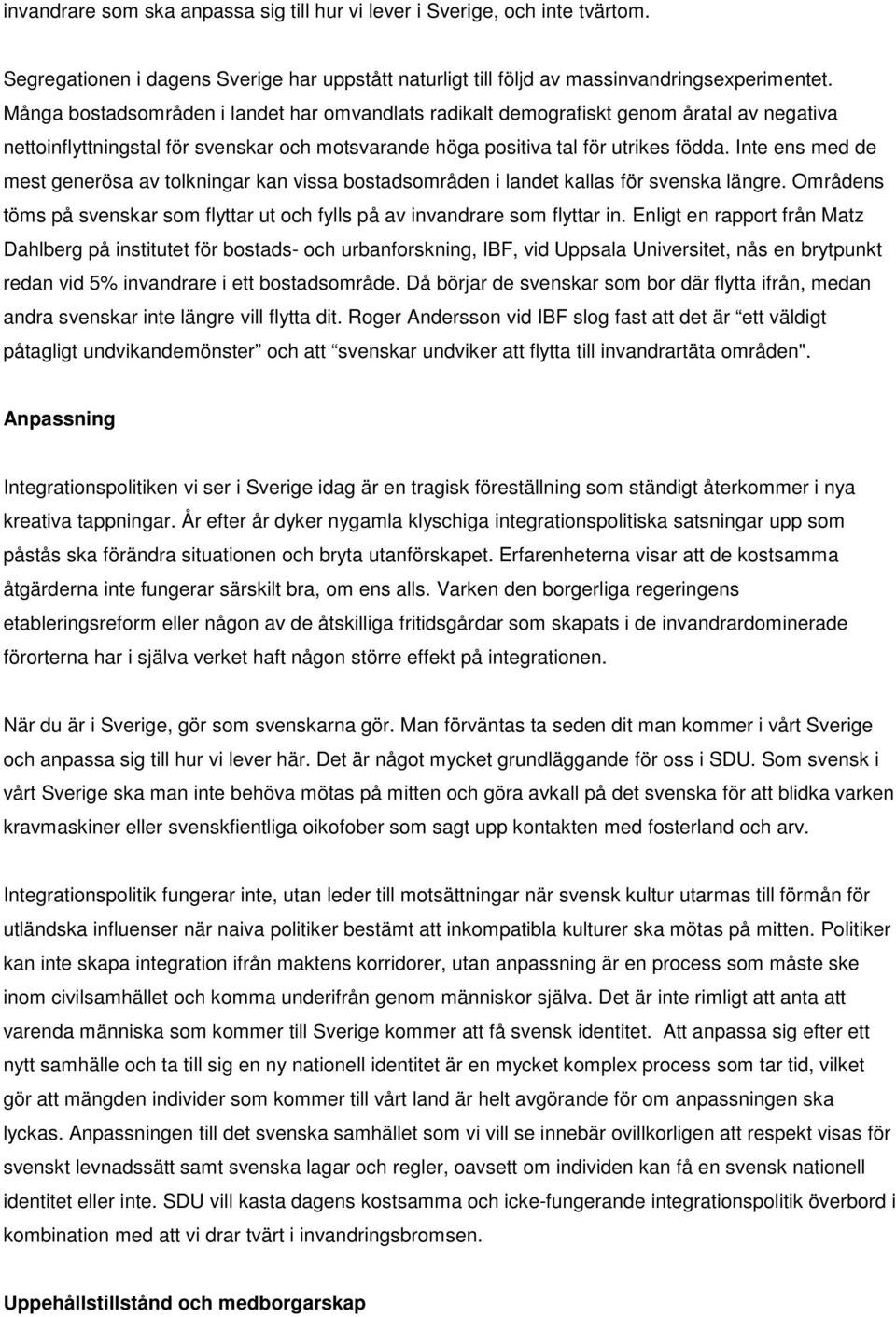 Inte ens med de mest generösa av tolkningar kan vissa bostadsområden i landet kallas för svenska längre. Områdens töms på svenskar som flyttar ut och fylls på av invandrare som flyttar in.