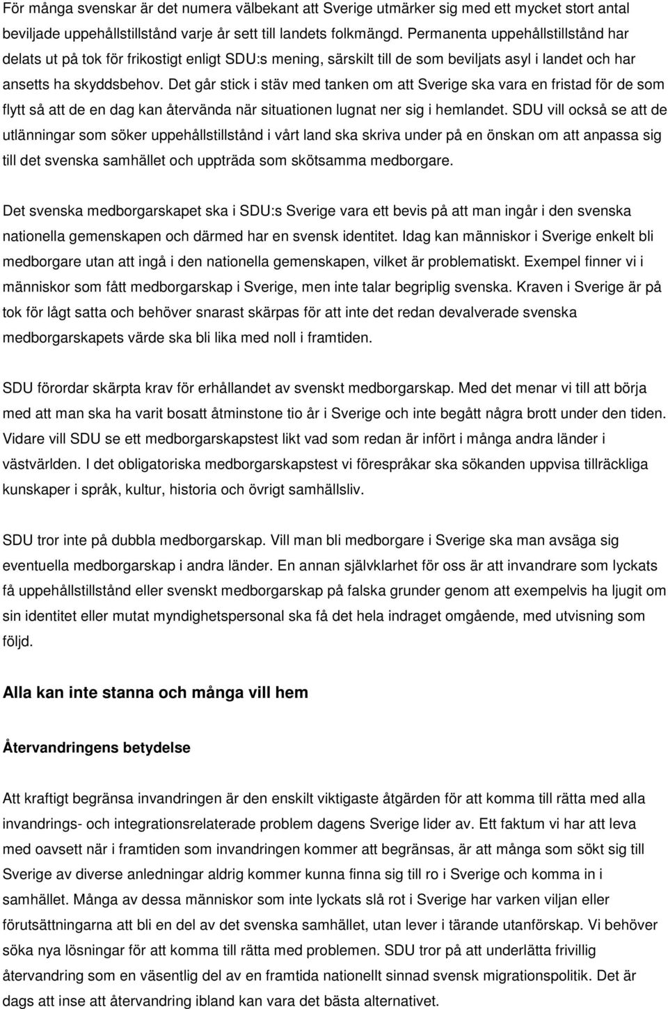 Det går stick i stäv med tanken om att Sverige ska vara en fristad för de som flytt så att de en dag kan återvända när situationen lugnat ner sig i hemlandet.