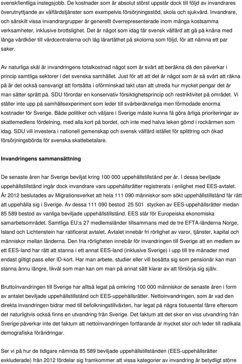 Det är något som idag får svensk välfärd att gå på knäna med långa vårdköer till vårdcentralerna och låg lärartäthet på skolorna som följd, för att nämna ett par saker.