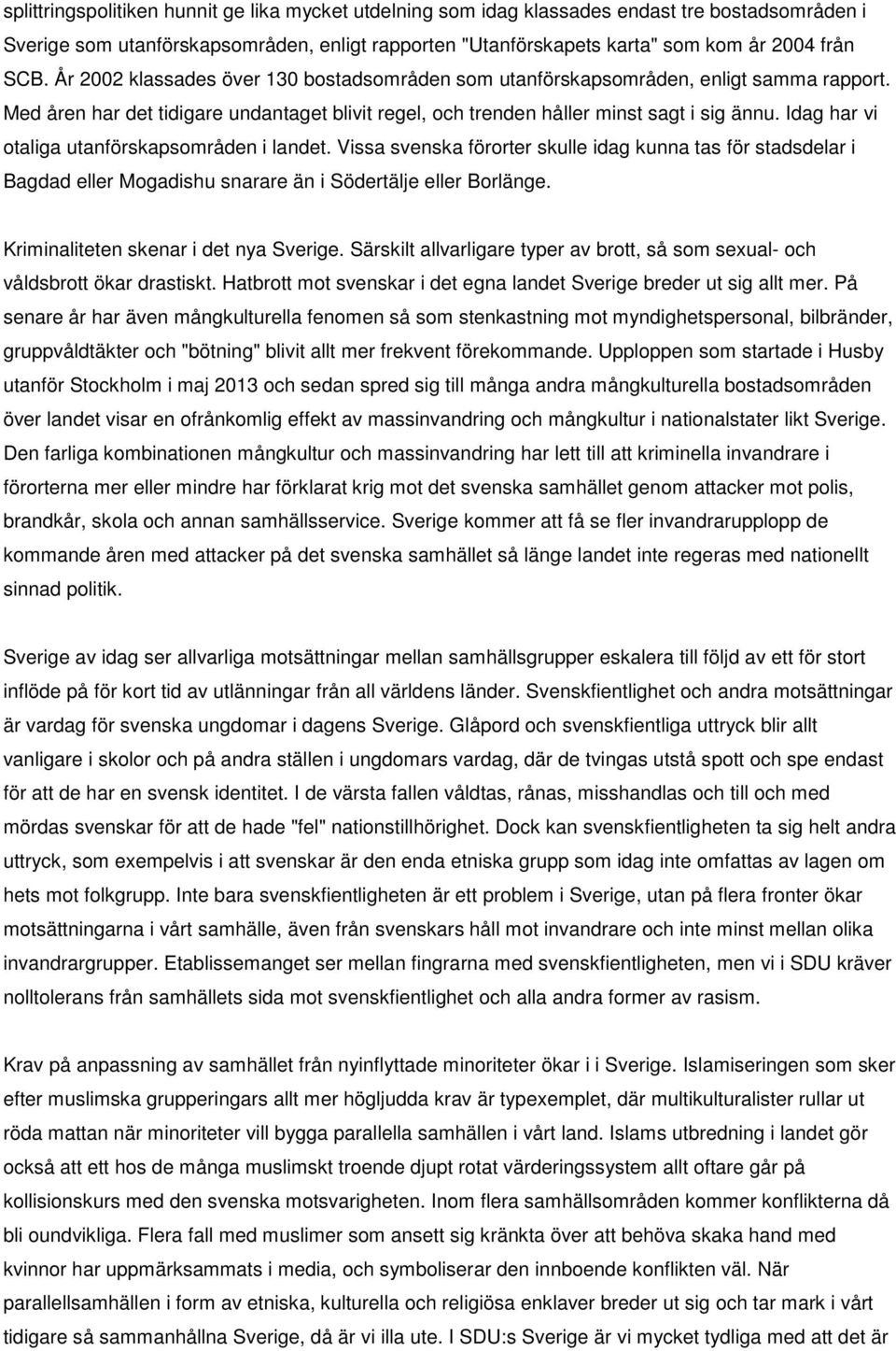 Idag har vi otaliga utanförskapsområden i landet. Vissa svenska förorter skulle idag kunna tas för stadsdelar i Bagdad eller Mogadishu snarare än i Södertälje eller Borlänge.