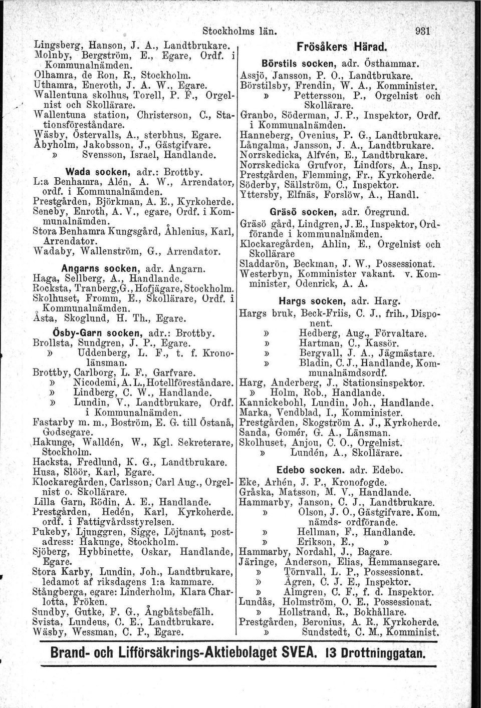 Wada socken, adr.: Brottby. L:a Benhamra, Alen, A. W., Arrendator, ordf. i Kommunalnämden. Prestgården, Björkman, A. E., Kyrkoherde. Seneby, Enroth, A. V., egare, Ordf. i Kornmunalnämden.