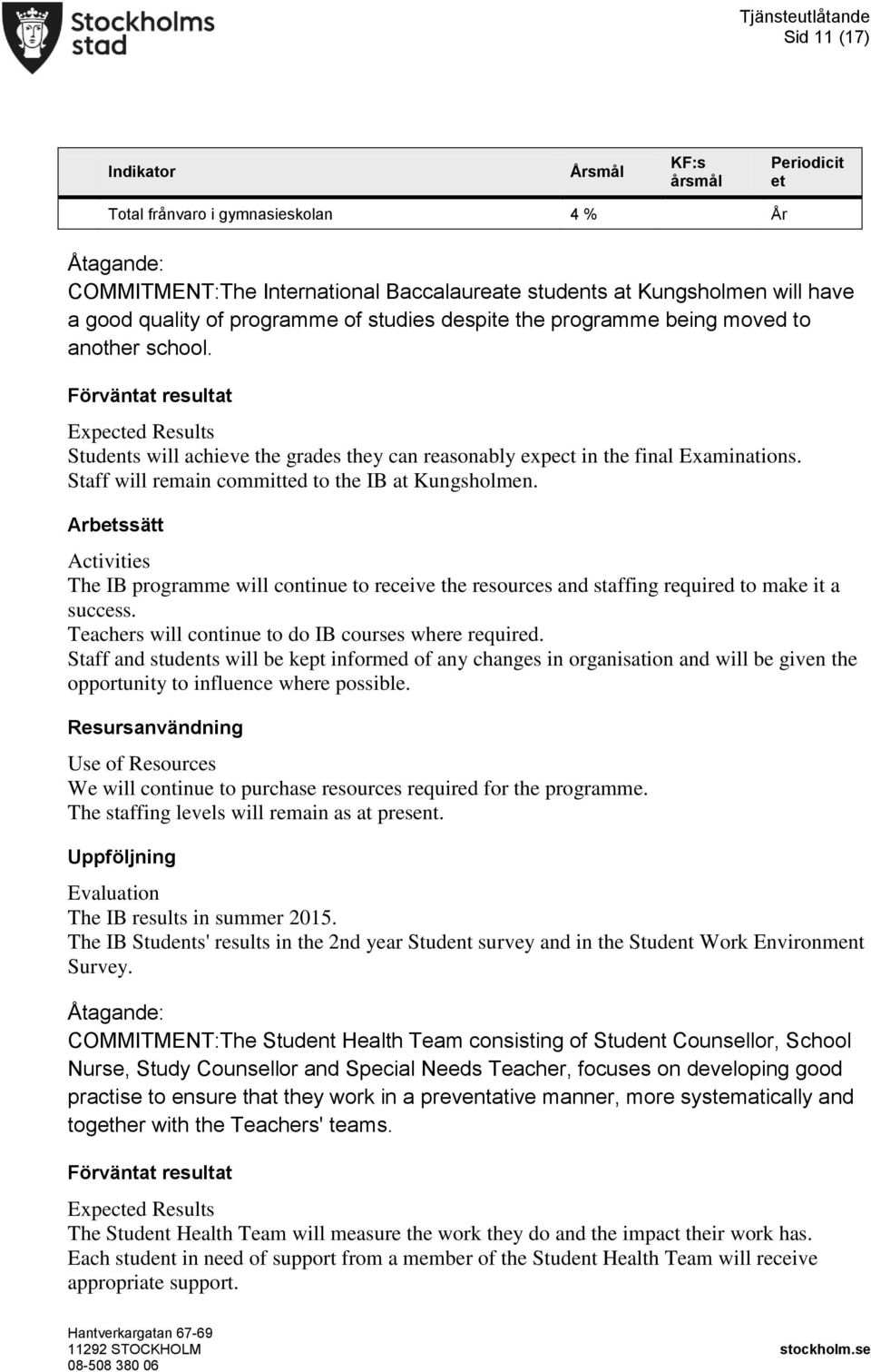 Staff will remain committed to the IB at Kungsholmen. The IB programme will continue to receive the resources and staffing required to make it a success.