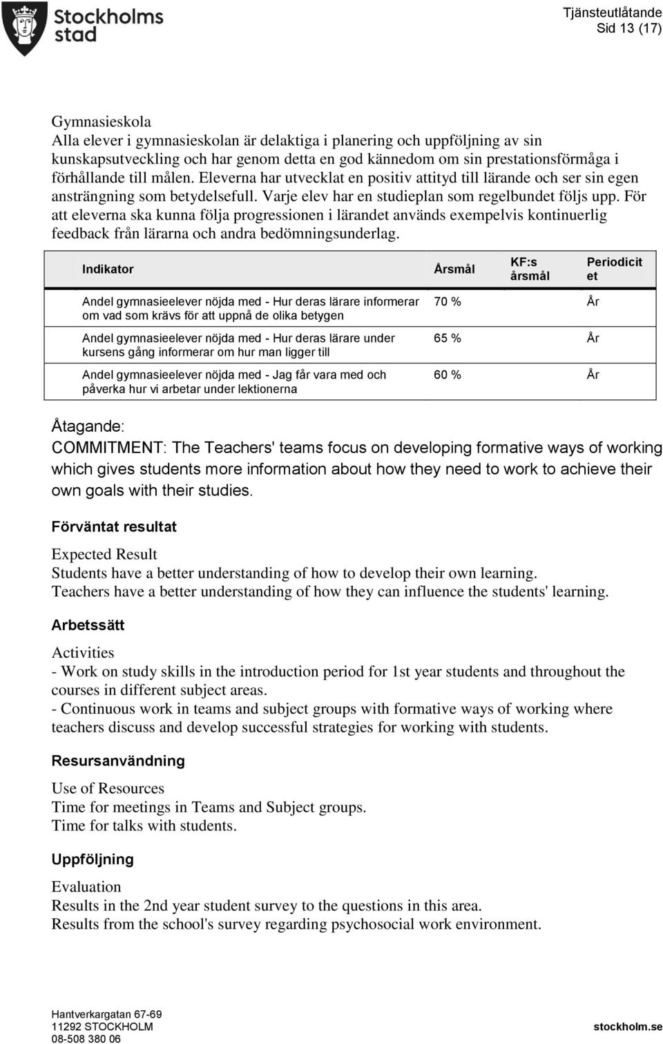 För att eleverna ska kunna följa progressionen i lärandet används exempelvis kontinuerlig feedback från lärarna och andra bedömningsunderlag.