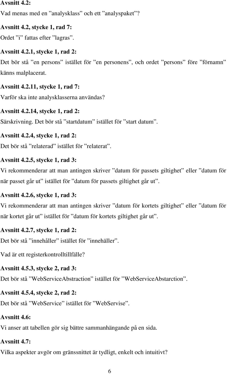 Avsnitt 4.2.5, stycke 1, rad 3: Vi rekommenderar att man antingen skriver datum för passets giltighet eller datum för när passet går ut istället för datum för passets giltighet går ut. Avsnitt 4.2.6, stycke 1, rad 3: Vi rekommenderar att man antingen skriver datum för kortets giltighet eller datum för när kortet går ut istället för datum för kortets giltighet går ut.