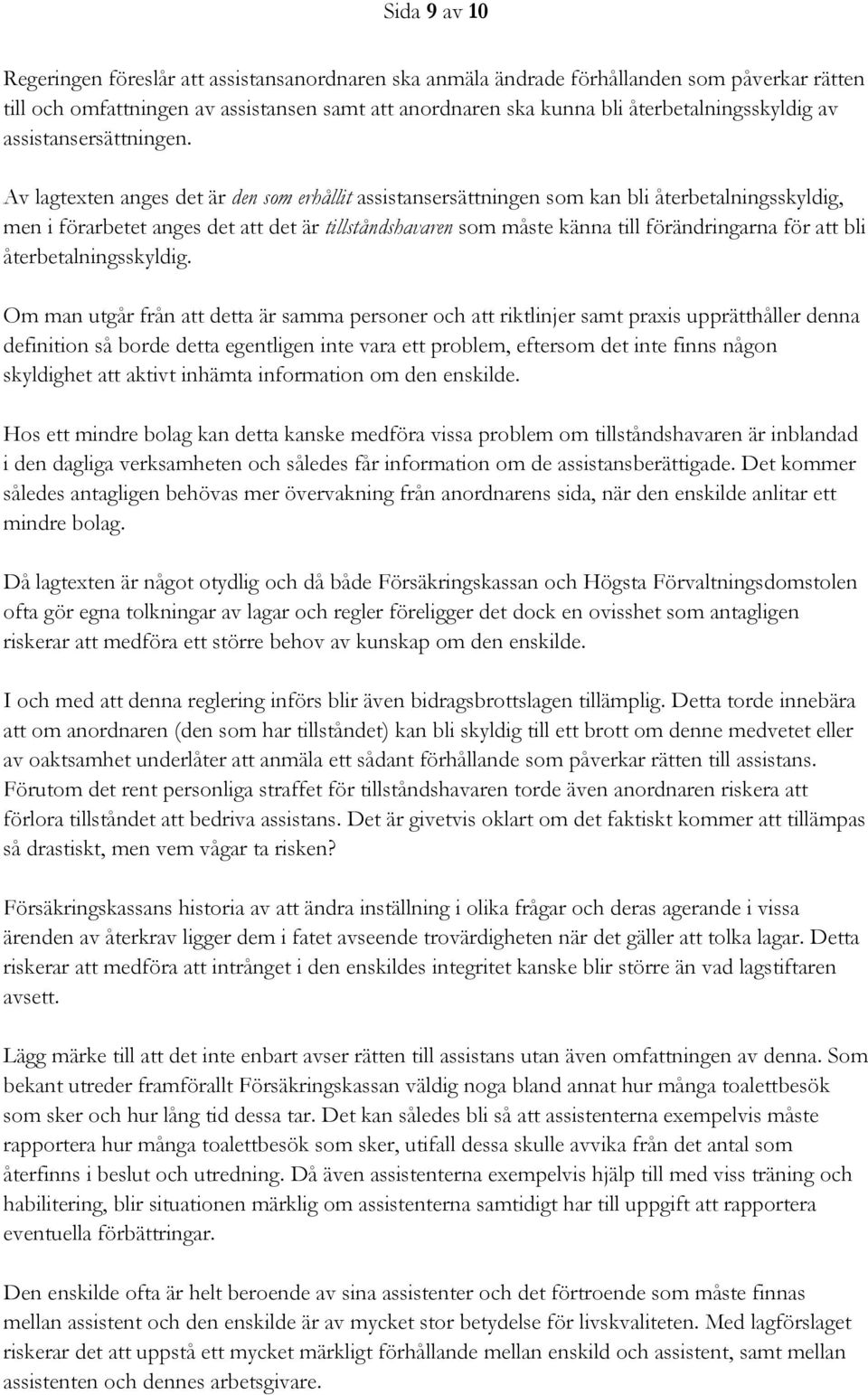 Av lagtexten anges det är den som erhållit assistansersättningen som kan bli återbetalningsskyldig, men i förarbetet anges det att det är tillståndshavaren som måste känna till förändringarna för att