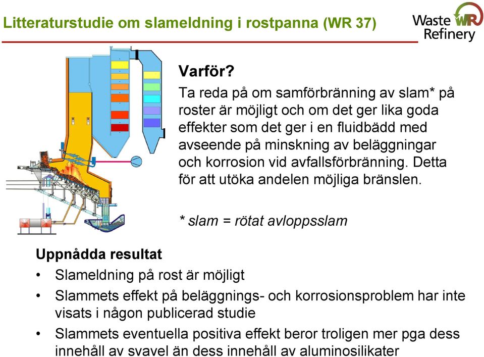 beläggningar och korrosion vid avfallsförbränning. Detta för att utöka andelen möjliga bränslen.