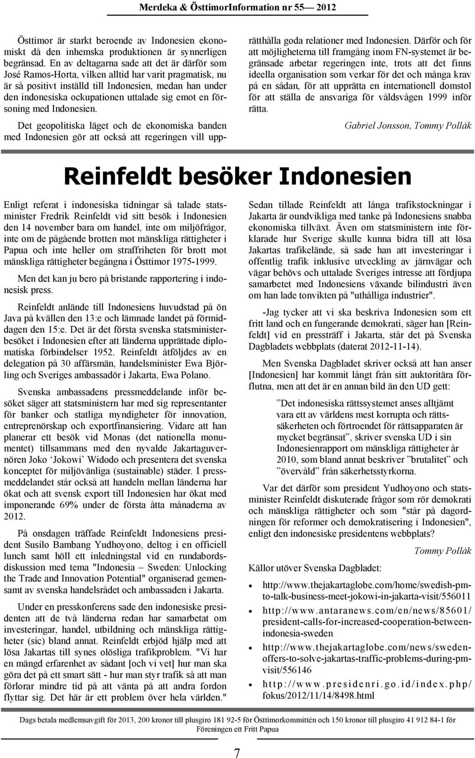 emot en försoning med Indonesien. Det geopolitiska läget och de ekonomiska banden med Indonesien gör att också att regeringen vill upprätthålla goda relationer med Indonesien.