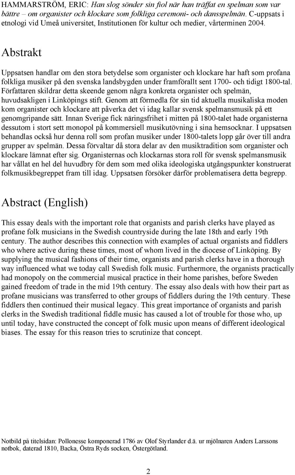 Abstrakt Uppsatsen handlar om den stora betydelse som organister och klockare har haft som profana folkliga musiker på den svenska landsbygden under framförallt sent 1700- och tidigt 1800-tal.