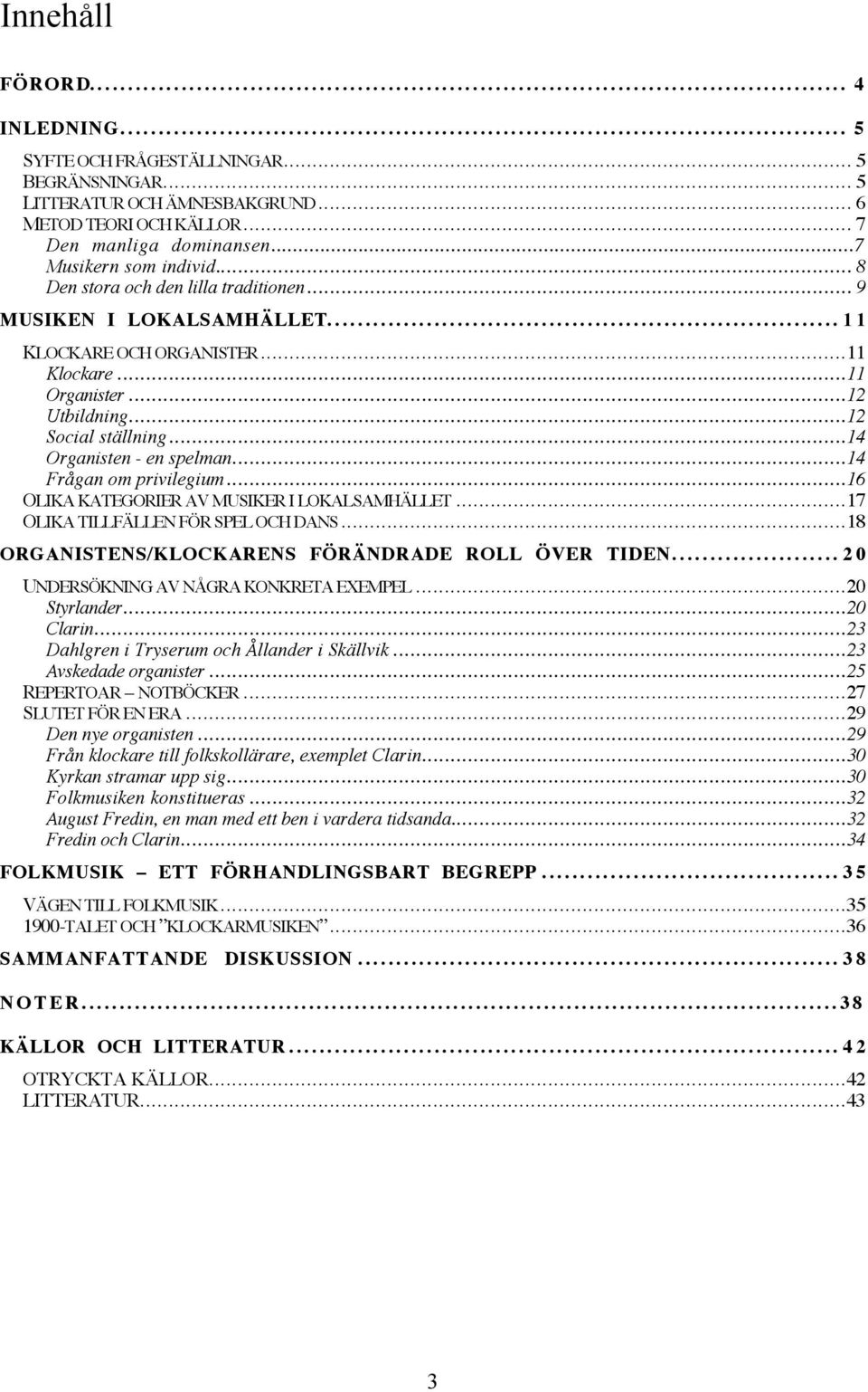 .. 9 MUSIKEN I LOKALSAMHÄLLET................................................................... 11 KLOCKARE OCH ORGANISTER...11 Klockare...11 Organister...12 Utbildning...12 Social ställning.