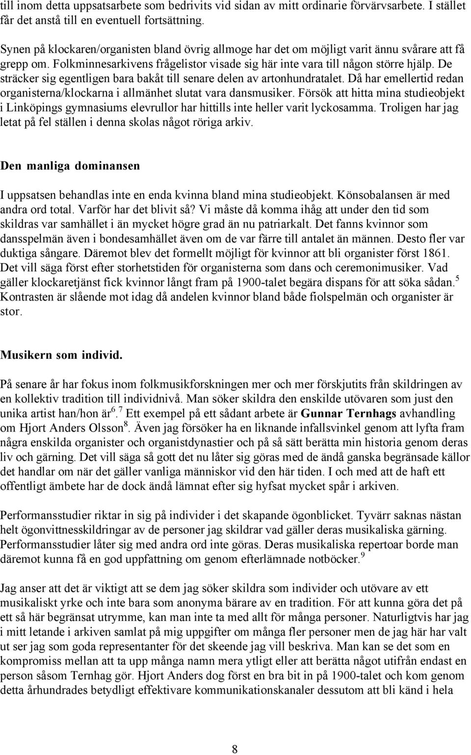 De sträcker sig egentligen bara bakåt till senare delen av artonhundratalet. Då har emellertid redan organisterna/klockarna i allmänhet slutat vara dansmusiker.