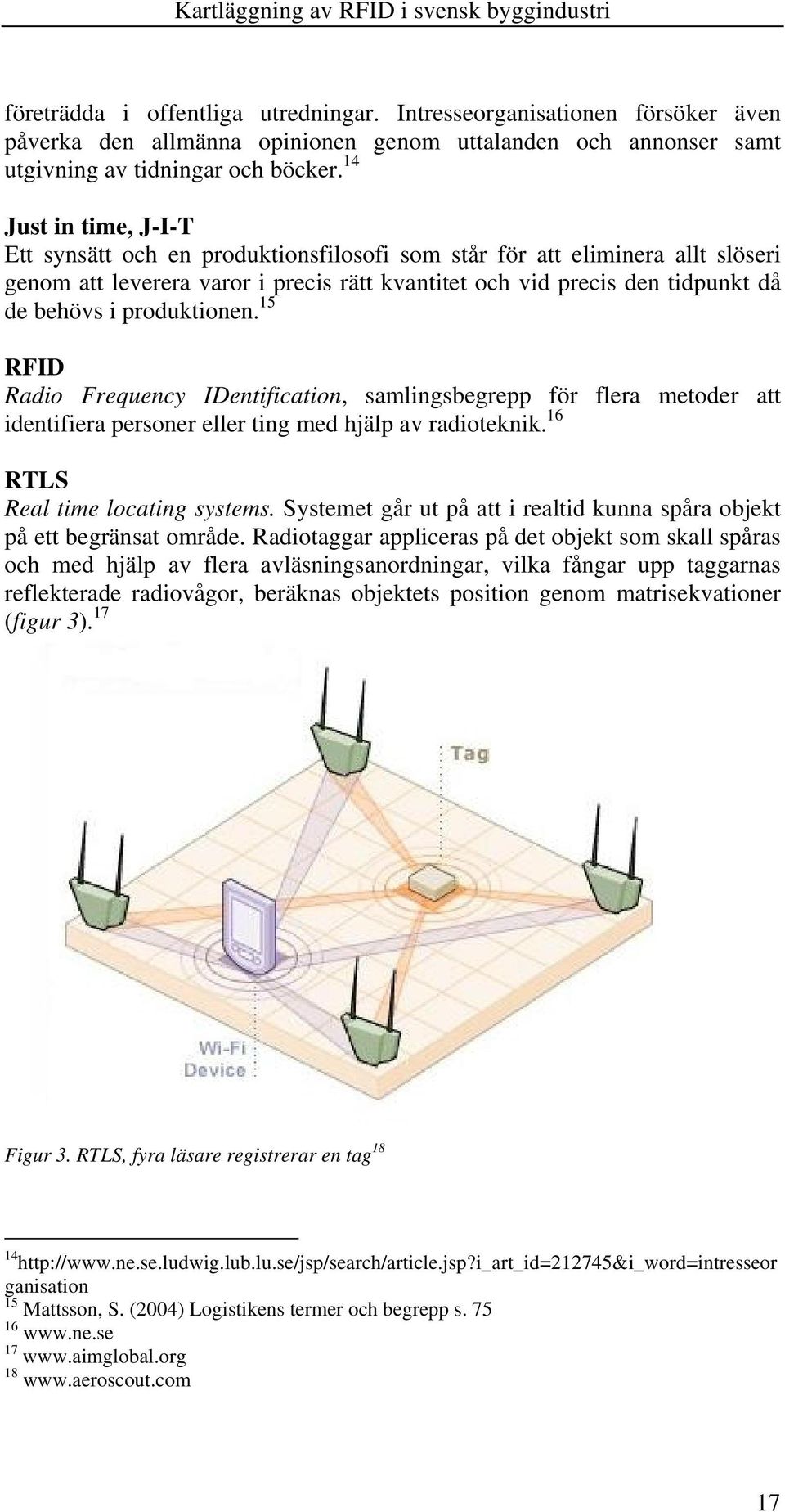 produktionen. 15 RFID Radio Frequency IDentification, samlingsbegrepp för flera metoder att identifiera personer eller ting med hjälp av radioteknik. 16 RTLS Real time locating systems.