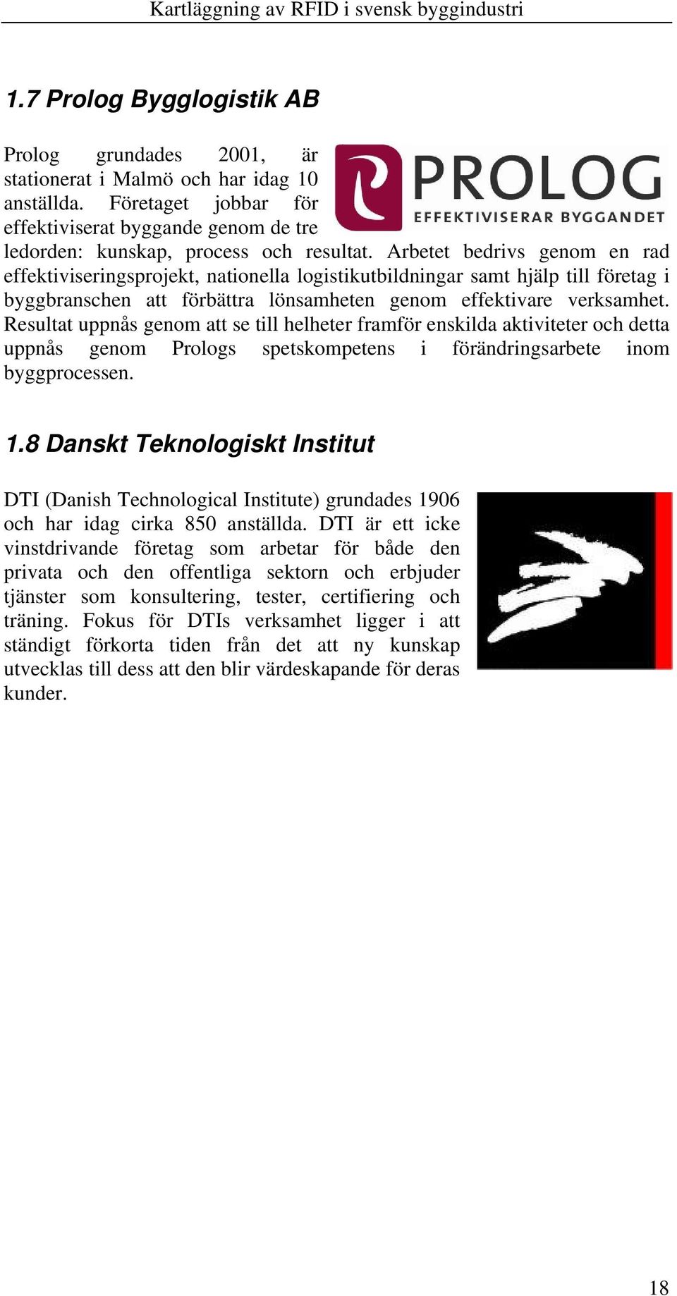 Resultat uppnås genom att se till helheter framför enskilda aktiviteter och detta uppnås genom Prologs spetskompetens i förändringsarbete inom byggprocessen. 1.