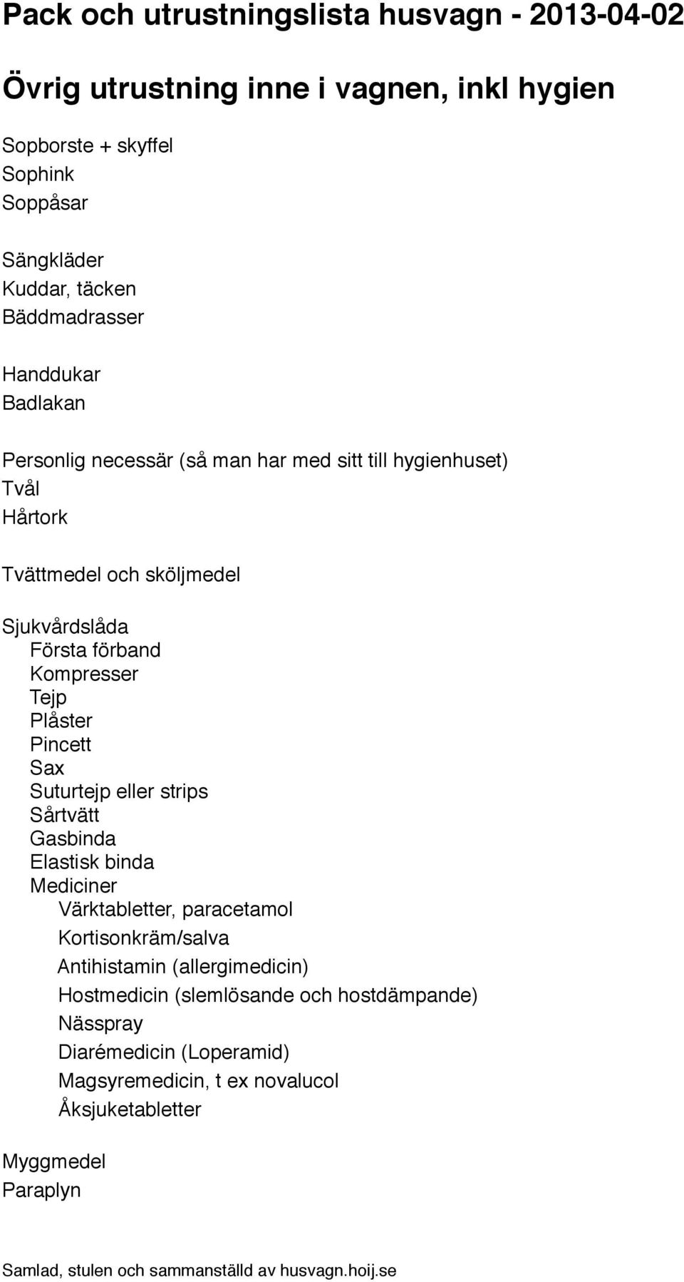 Plåster Pincett Sax Suturtejp eller strips Sårtvätt Gasbinda Elastisk binda Mediciner Värktabletter, paracetamol Kortisonkräm/salva Antihistamin