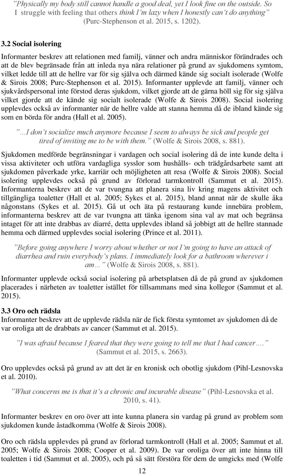 2 Social isolering Informanter beskrev att relationen med familj, vänner och andra människor förändrades och att de blev begränsade från att inleda nya nära relationer på grund av sjukdomens symtom,