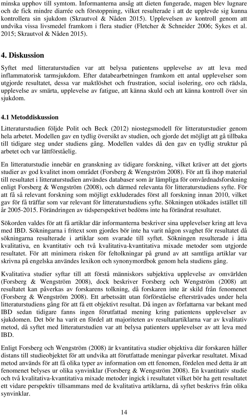 2015). Upplevelsen av kontroll genom att undvika vissa livsmedel framkom i flera studier (Fletcher & Schneider 2006; Sykes et al. 2015; Skrautvol & Nåden 2015). 4.