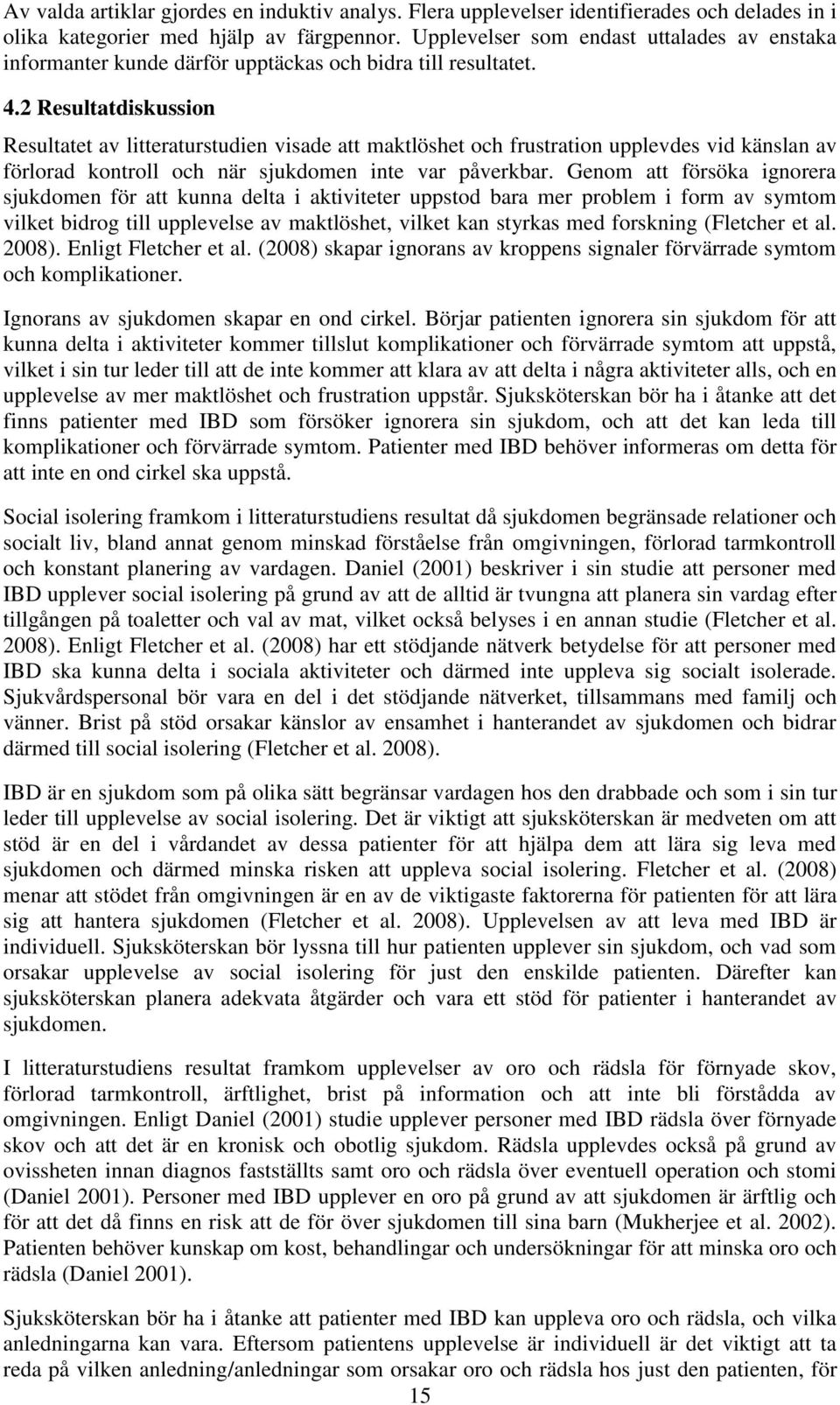 2 Resultatdiskussion Resultatet av litteraturstudien visade att maktlöshet och frustration upplevdes vid känslan av förlorad kontroll och när sjukdomen inte var påverkbar.