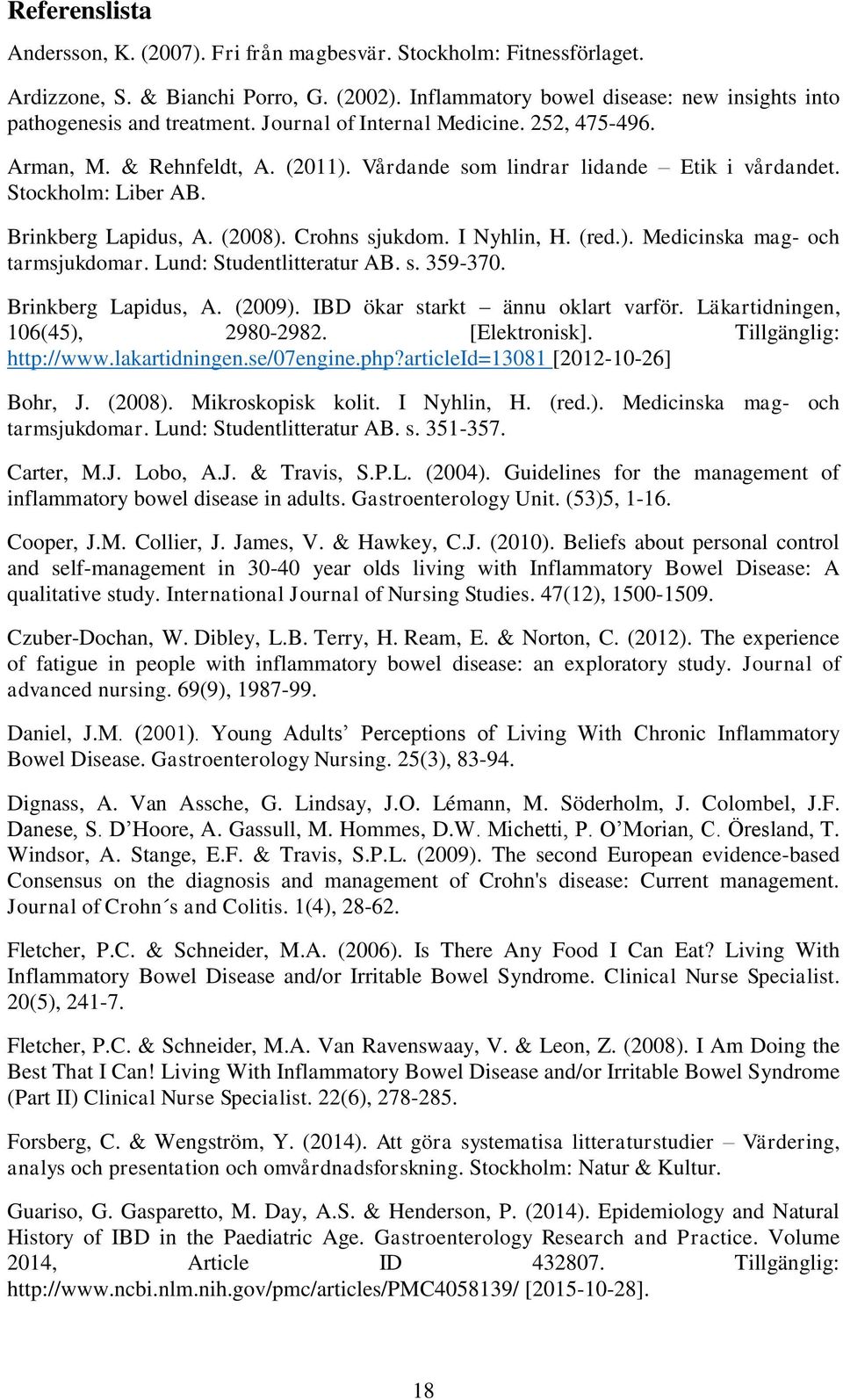 I Nyhlin, H. (red.). Medicinska mag- och tarmsjukdomar. Lund: Studentlitteratur AB. s. 359-370. Brinkberg Lapidus, A. (2009). IBD ökar starkt ännu oklart varför. Läkartidningen, 106(45), 2980-2982.