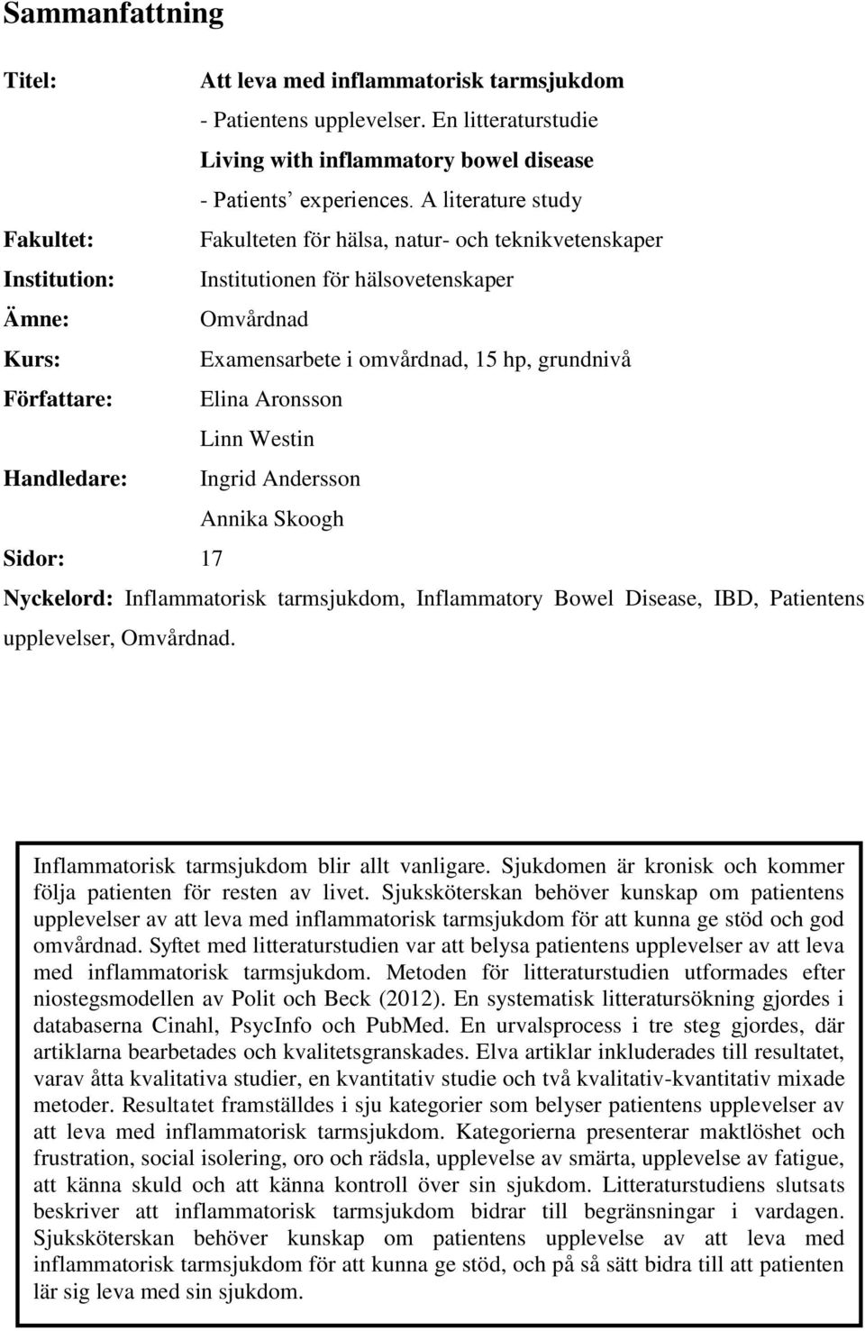 Författare: Elina Aronsson Linn Westin Handledare: Ingrid Andersson Annika Skoogh Sidor: 17 Nyckelord: Inflammatorisk tarmsjukdom, Inflammatory Bowel Disease, IBD, Patientens upplevelser, Omvårdnad.