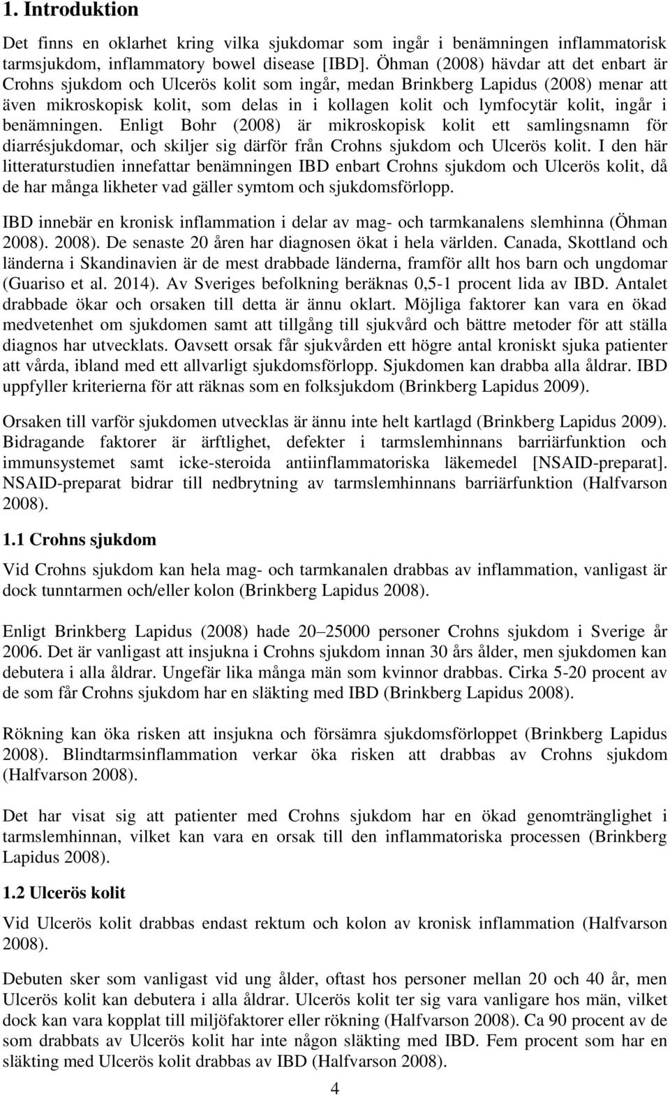 ingår i benämningen. Enligt Bohr (2008) är mikroskopisk kolit ett samlingsnamn för diarrésjukdomar, och skiljer sig därför från Crohns sjukdom och Ulcerös kolit.