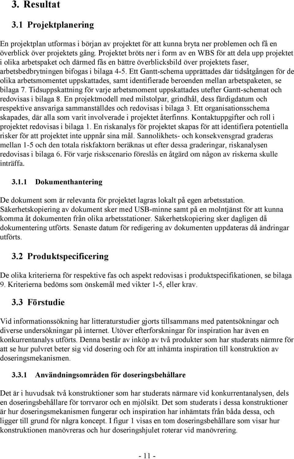 Ett Gantt-schema upprättades där tidsåtgången för de olika arbetsmomentet uppskattades, samt identifierade beroenden mellan arbetspaketen, se bilaga 7.