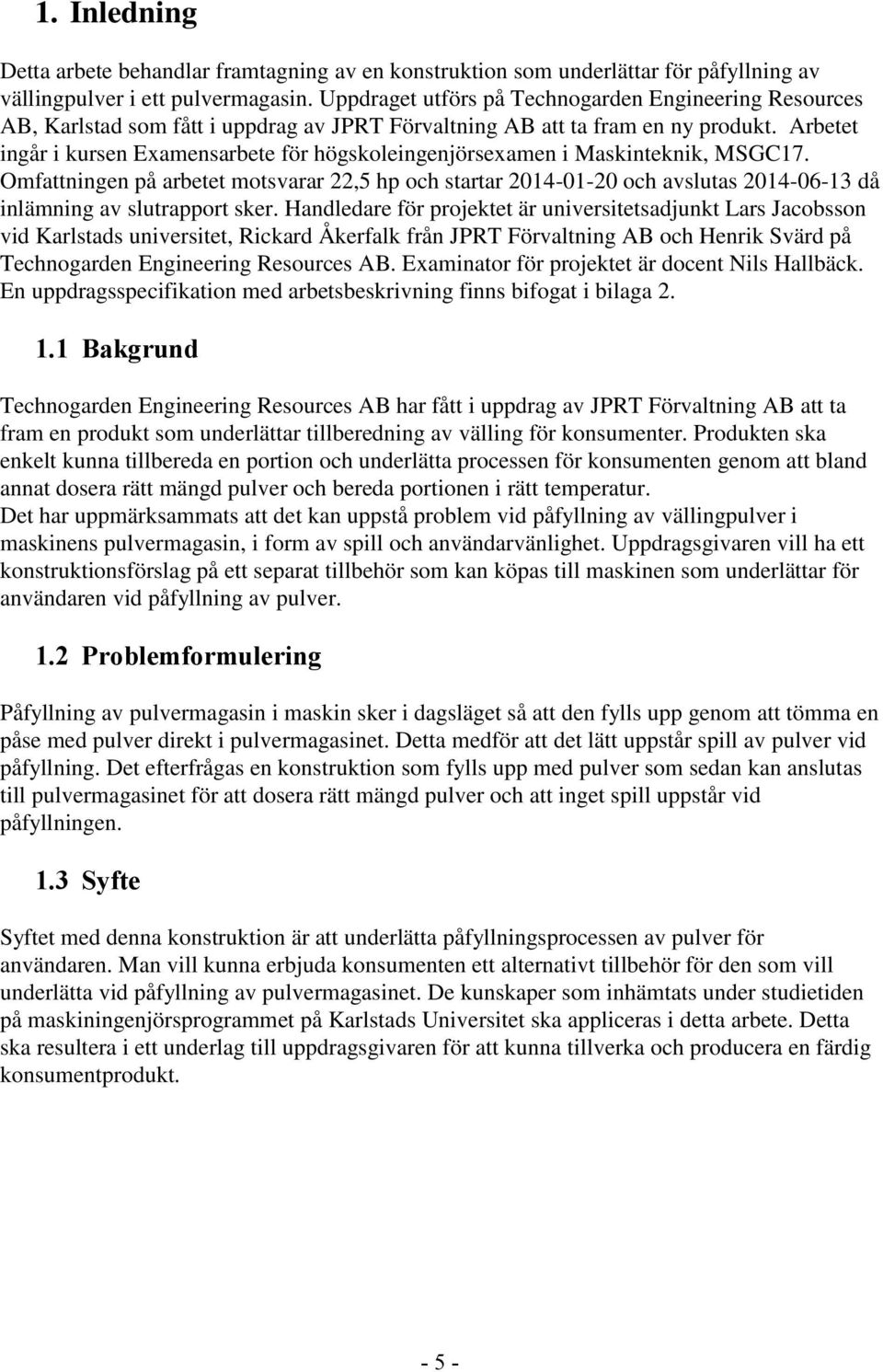 Arbetet ingår i kursen Examensarbete för högskoleingenjörsexamen i Maskinteknik, MSGC17.