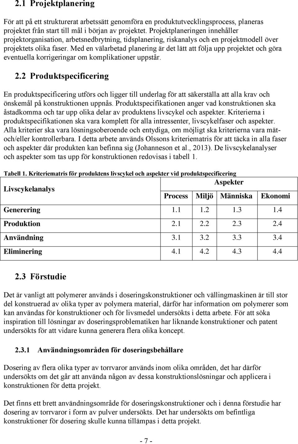 Med en välarbetad planering är det lätt att följa upp projektet och göra eventuella korrigeringar om komplikationer uppstår. 2.