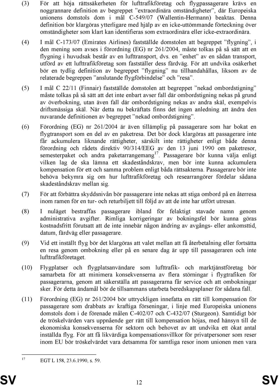 Denna definition bör klargöras ytterligare med hjälp av en icke-uttömmande förteckning över omständigheter som klart kan identifieras som extraordinära eller icke-extraordinära.