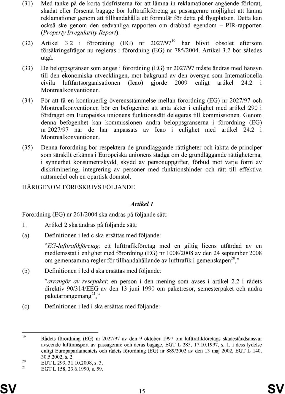 2 i förordning (EG) nr 2027/97 19 har blivit obsolet eftersom försäkringsfrågor nu regleras i förordning (EG) nr 785/2004. Artikel 3.2 bör således utgå.