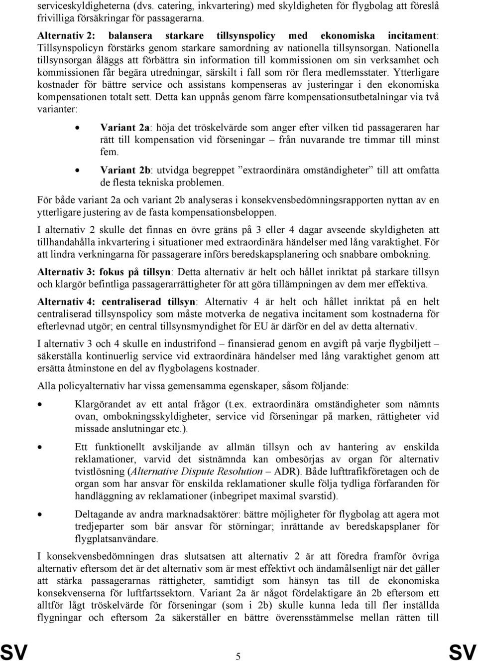 Nationella tillsynsorgan åläggs att förbättra sin information till kommissionen om sin verksamhet och kommissionen får begära utredningar, särskilt i fall som rör flera medlemsstater.