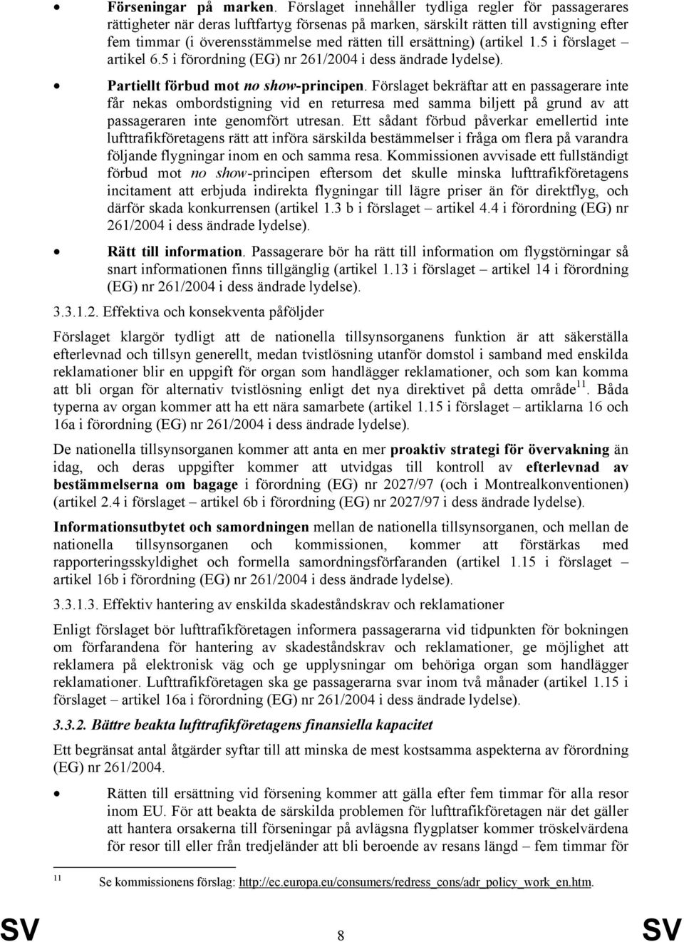 ersättning) (artikel 1.5 i förslaget artikel 6.5 i förordning (EG) nr 261/2004 i dess ändrade lydelse). Partiellt förbud mot no show-principen.