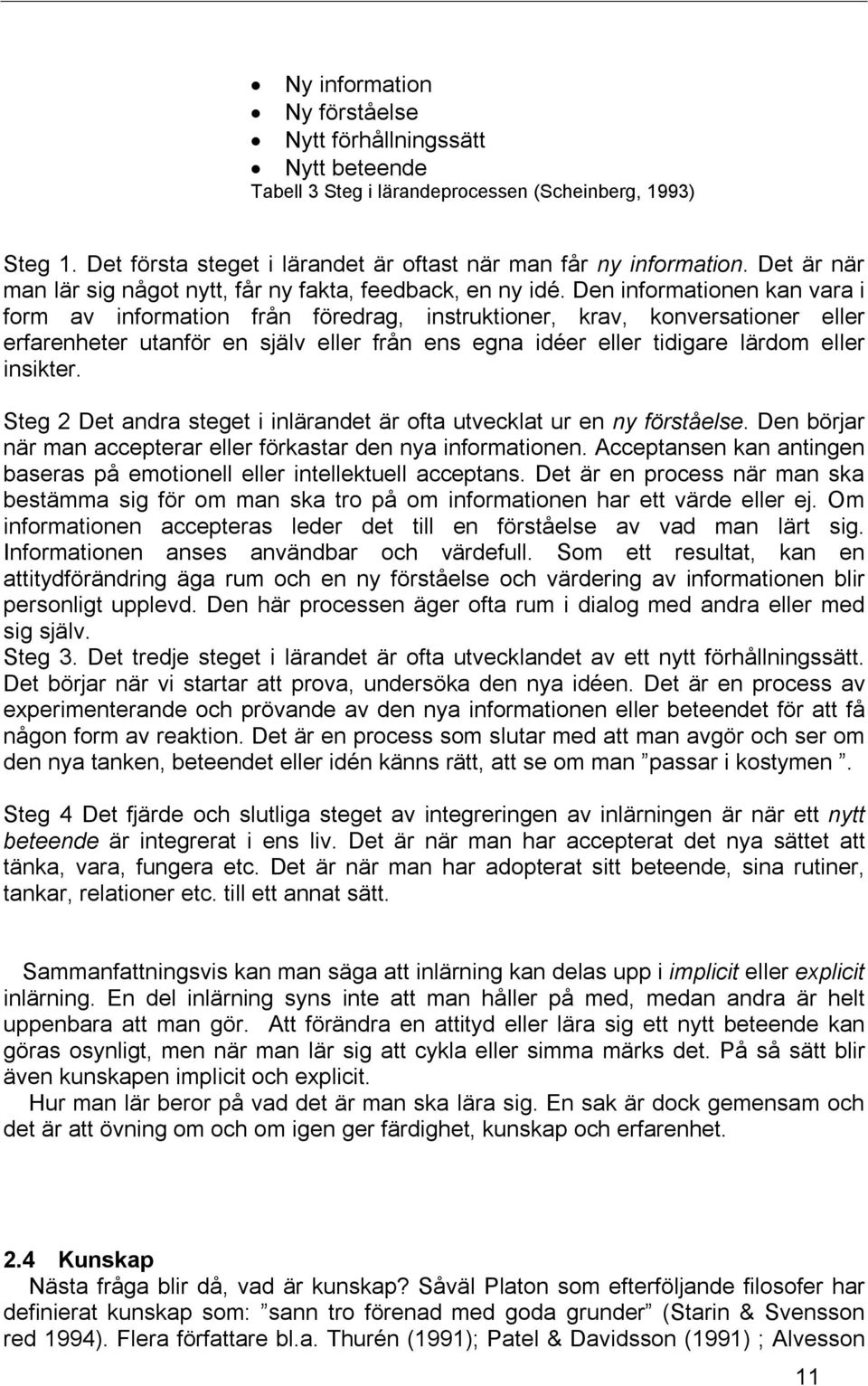 Den informationen kan vara i form av information från föredrag, instruktioner, krav, konversationer eller erfarenheter utanför en själv eller från ens egna idéer eller tidigare lärdom eller insikter.