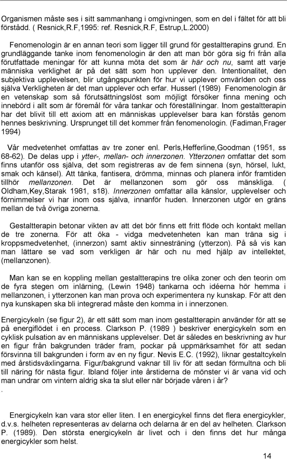 En grundläggande tanke inom fenomenologin är den att man bör göra sig fri från alla förutfattade meningar för att kunna möta det som är här och nu, samt att varje människa verklighet är på det sätt