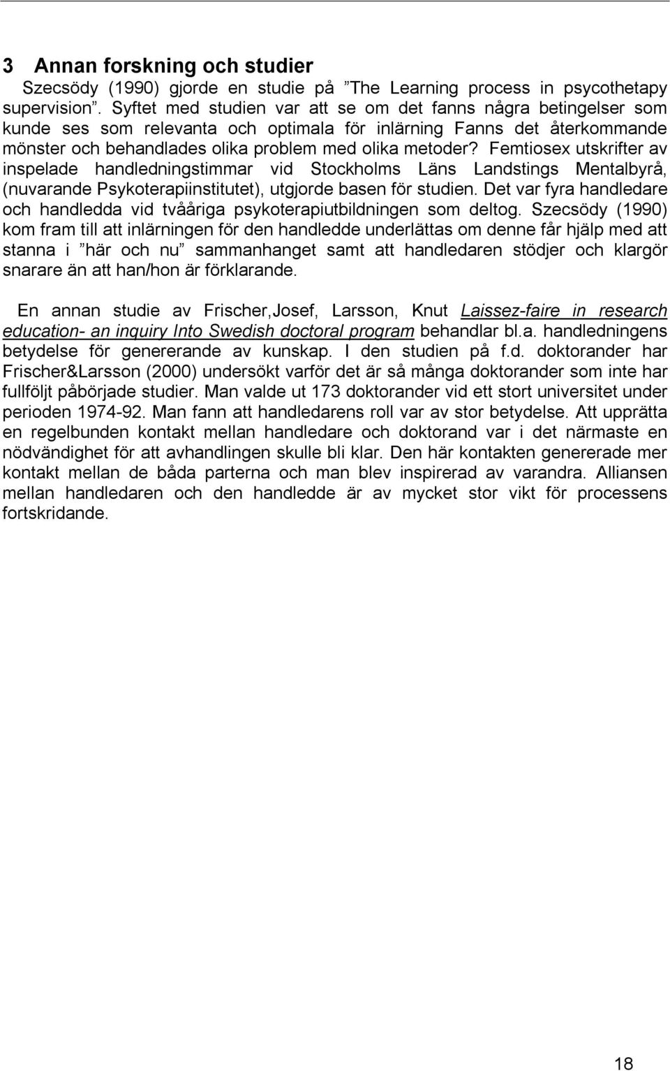 Femtiosex utskrifter av inspelade handledningstimmar vid Stockholms Läns Landstings Mentalbyrå, (nuvarande Psykoterapiinstitutet), utgjorde basen för studien.