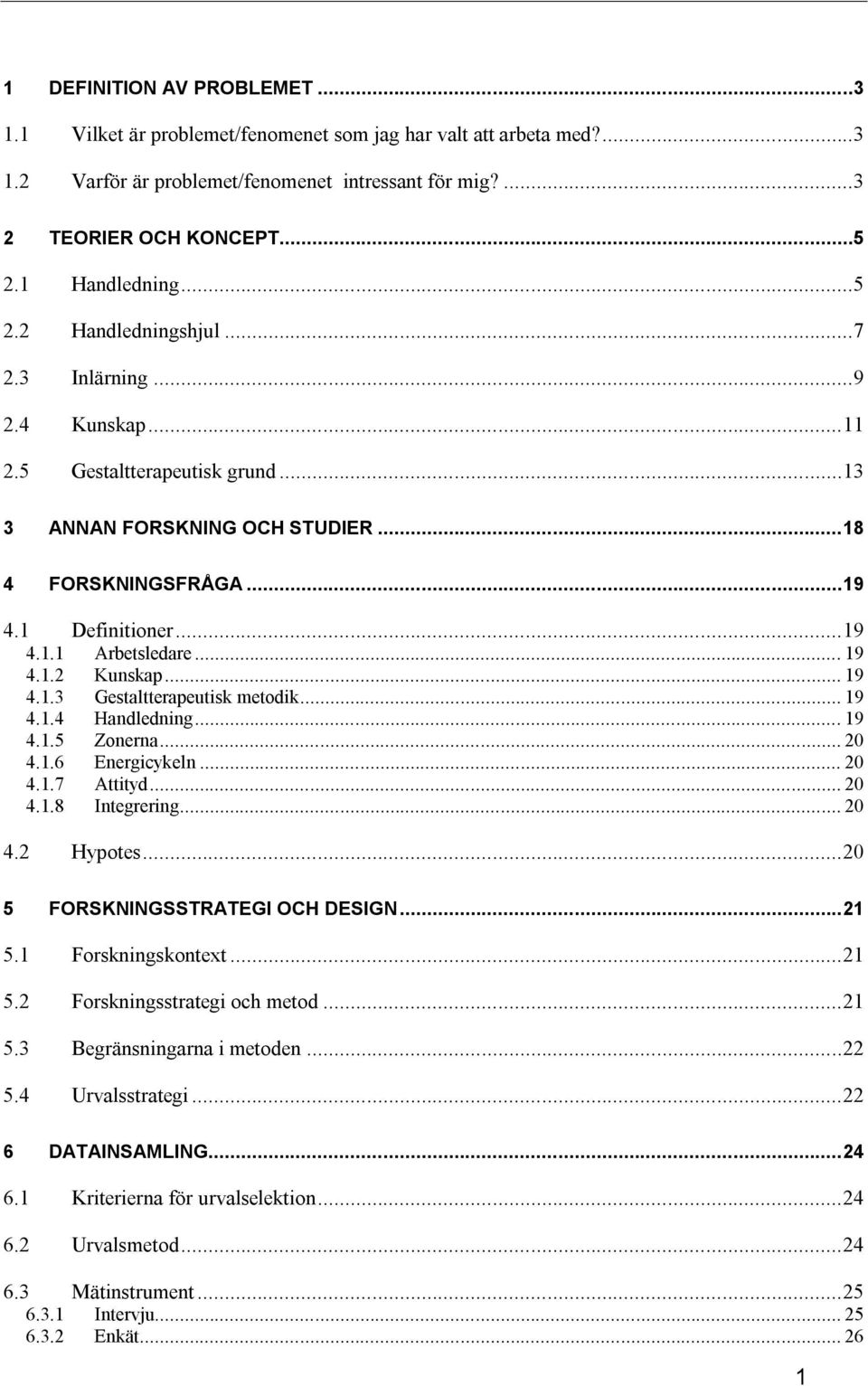 .. 19 4.1.2 Kunskap... 19 4.1.3 Gestaltterapeutisk metodik... 19 4.1.4 Handledning... 19 4.1.5 Zonerna... 20 4.1.6 Energicykeln... 20 4.1.7 Attityd... 20 4.1.8 Integrering... 20 4.2 Hypotes.