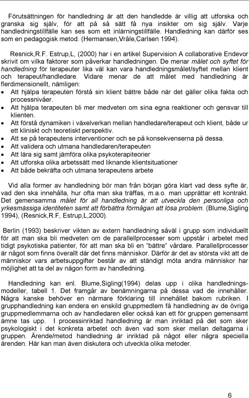 Estrup,L, (2000) har i en artikel Supervision A collaborative Endevor skrivit om vilka faktorer som påverkar handledningen.