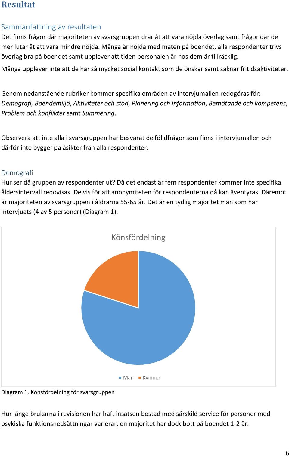 Många upplever inte att de har så mycket social kontakt som de önskar samt saknar fritidsaktiviteter.