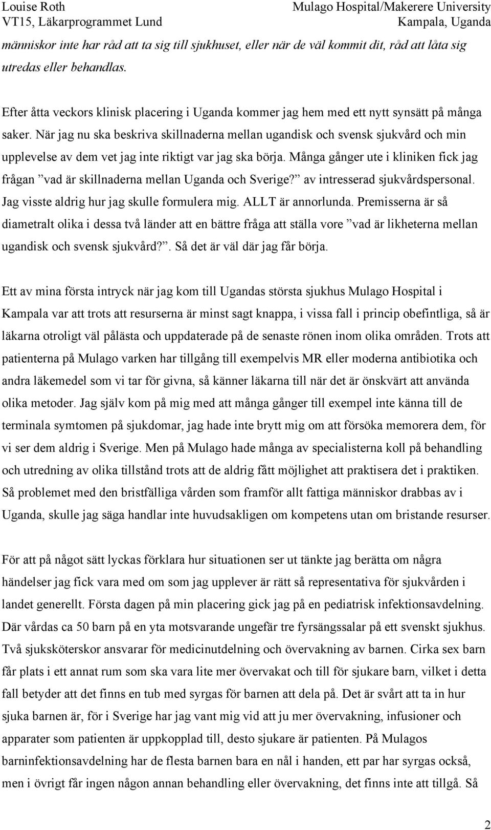 När jag nu ska beskriva skillnaderna mellan ugandisk och svensk sjukvård och min upplevelse av dem vet jag inte riktigt var jag ska börja.