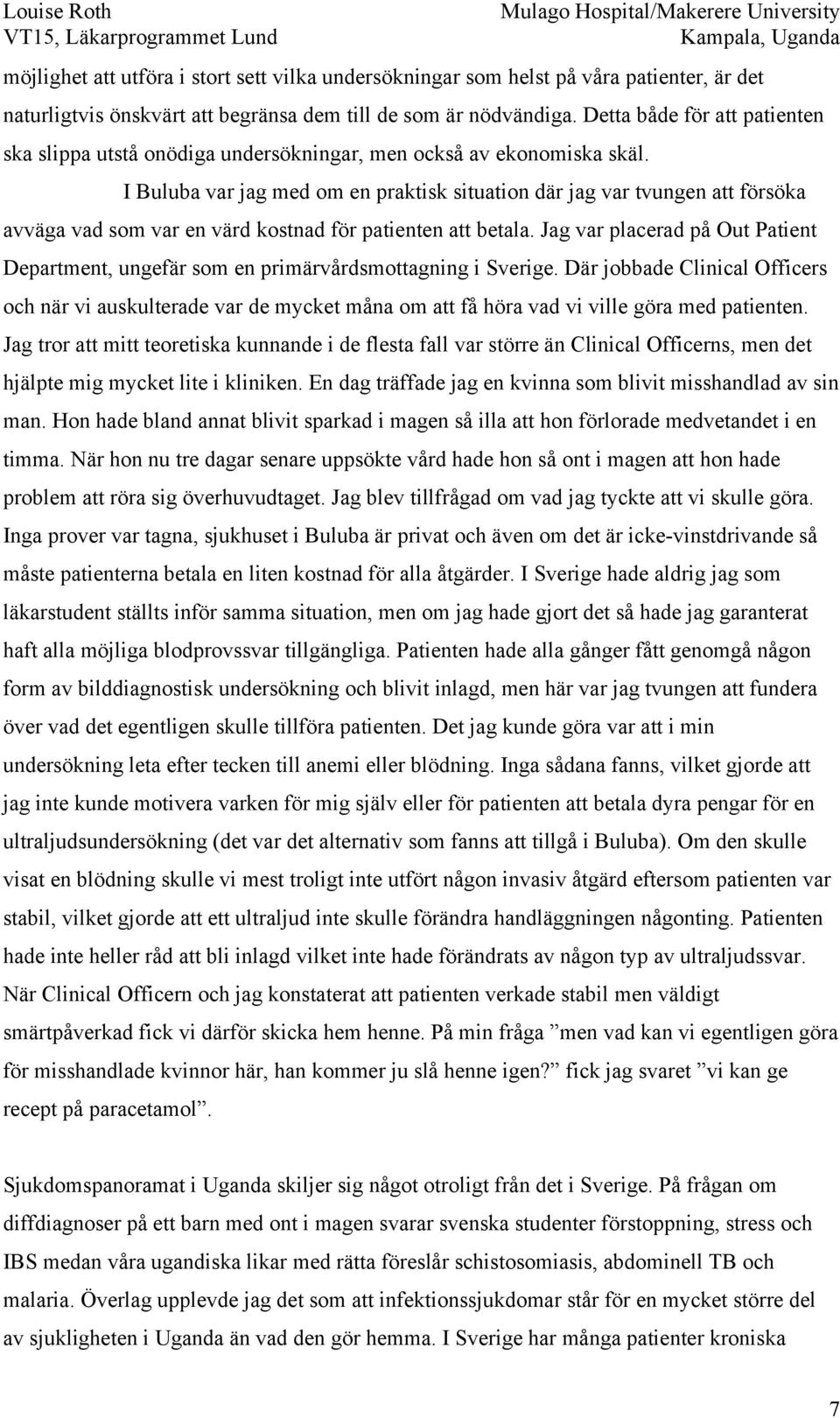 I Buluba var jag med om en praktisk situation där jag var tvungen att försöka avväga vad som var en värd kostnad för patienten att betala.