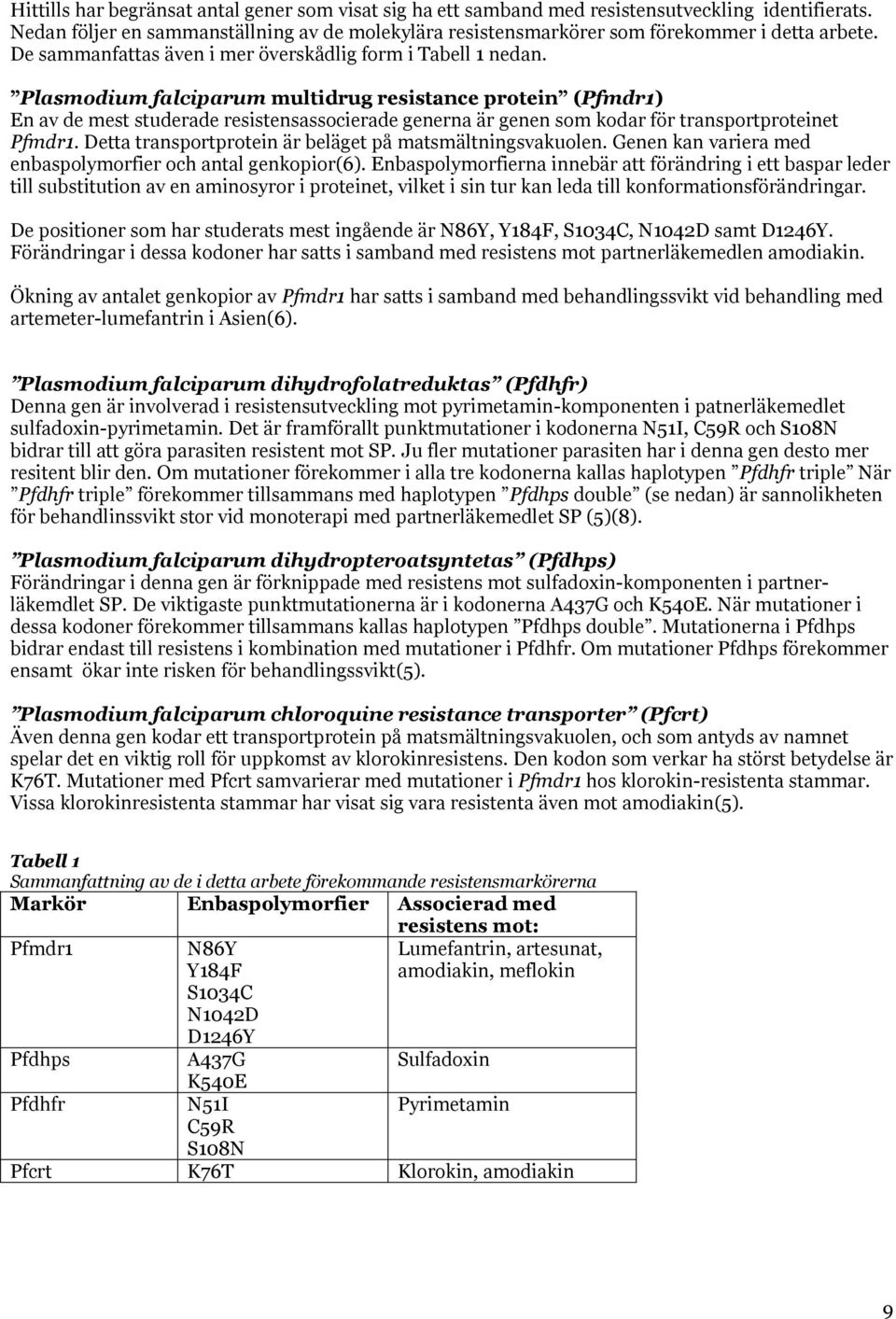 Plasmodium falciparum multidrug resistance protein (Pfmdr1) En av de mest studerade resistensassocierade generna är genen som kodar för transportproteinet Pfmdr1.