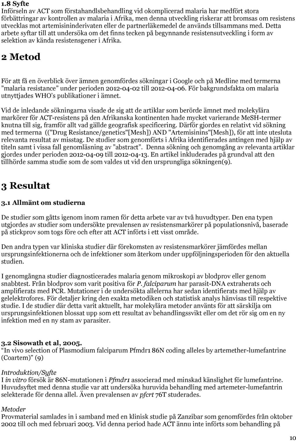 Detta arbete syftar till att undersöka om det finns tecken på begynnande resistensutveckling i form av selektion av kända resistensgener i Afrika.